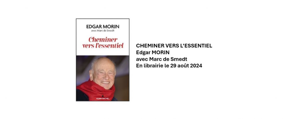 CHEMINER VERS L’ESSENTIEL Edgar MORIN avec Marc de Smedt - en librairie le 29 août 2024